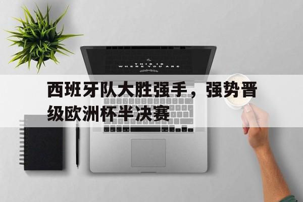 多米体育官网西班牙队大胜强手,强势晋级欧洲杯半决赛视频